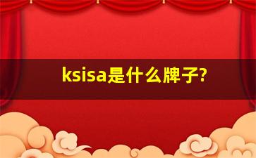 ksisa是什么牌子?