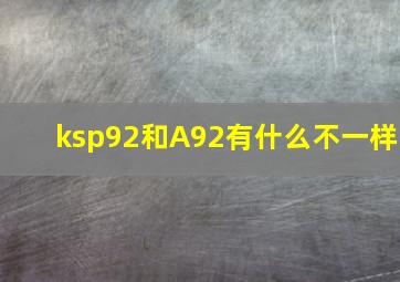 ksp92和A92有什么不一样