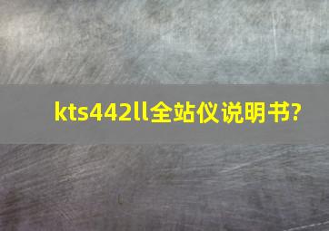 kts442ll全站仪说明书?