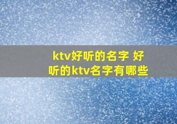 ktv好听的名字 好听的ktv名字有哪些