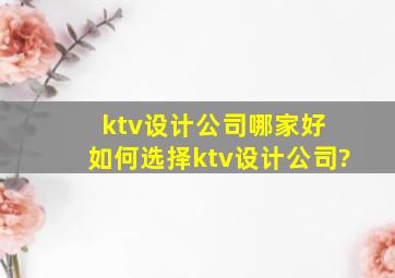 ktv设计公司哪家好 如何选择ktv设计公司?