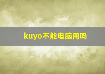 kuyo不能电脑用吗