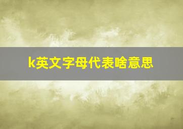 k英文字母代表啥意思