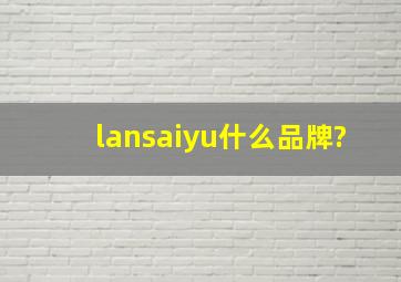 lansaiyu什么品牌?