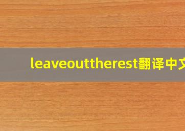 leaveouttherest翻译中文