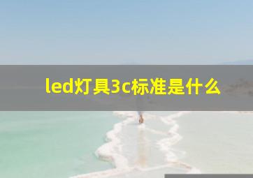 led灯具3c标准是什么