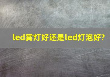 led雾灯好还是led灯泡好?