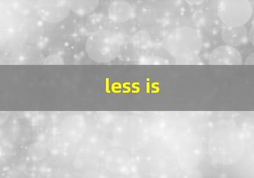 less is