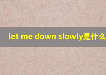 let me down slowly是什么意思?
