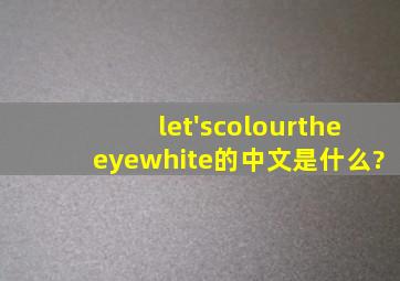 let'scolourtheeyewhite的中文是什么?