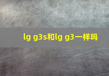 lg g3s和lg g3一样吗