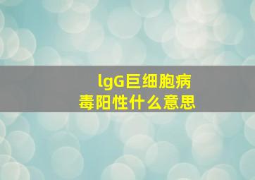 lgG巨细胞病毒阳性什么意思