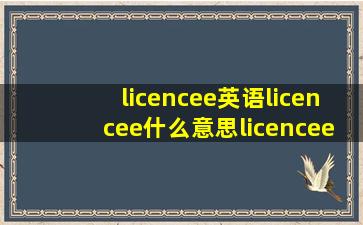 licencee英语licencee什么意思licencee用法翻译