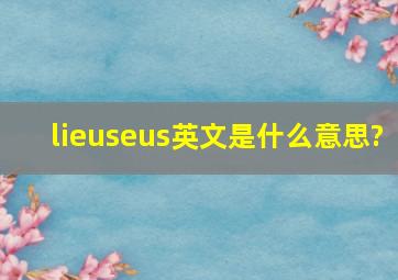 lieuseus英文是什么意思?