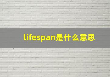lifespan是什么意思(