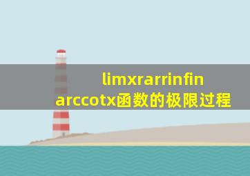 lim(x→∞)arccotx函数的极限过程