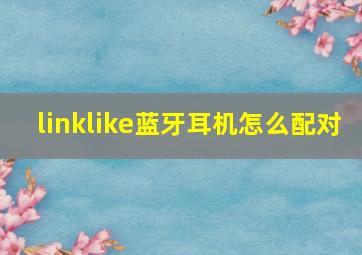 linklike蓝牙耳机怎么配对