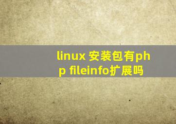 linux 安装包有php fileinfo扩展吗