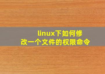 linux下,如何修改一个文件的权限(命令)