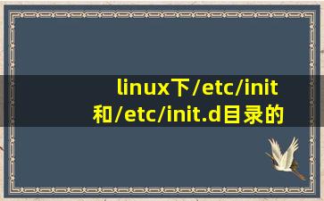 linux下/etc/init和/etc/init.d目录的区别是什么