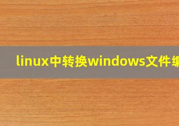 linux中转换windows文件编码(