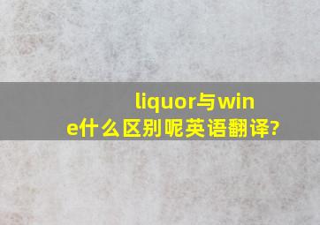 liquor与wine什么区别呢,英语翻译?