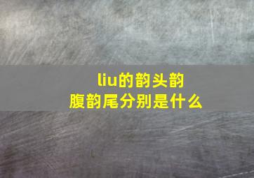 liu的韵头,韵腹,韵尾分别是什么