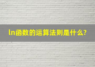 ln函数的运算法则是什么?