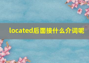 located后面接什么介词呢 