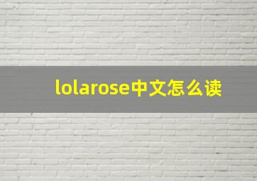 lolarose中文怎么读
