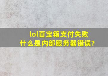 lol百宝箱支付失败,什么是内部服务器错误?