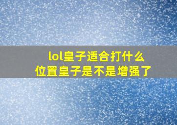 lol皇子适合打什么位置,皇子是不是增强了