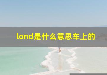 lond是什么意思车上的