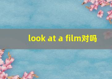 look at a film对吗