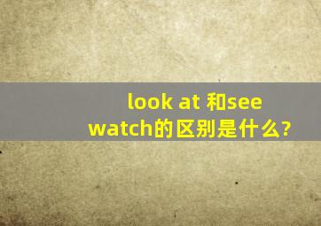 look at 和see ,watch的区别是什么?