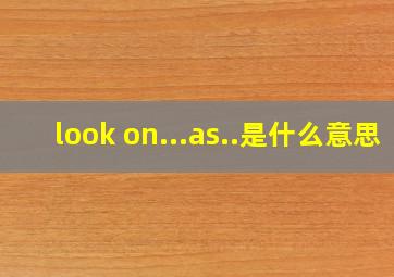 look on...as..是什么意思