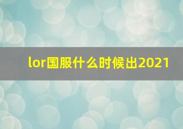 lor国服什么时候出2021