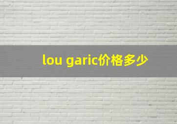 lou garic价格多少