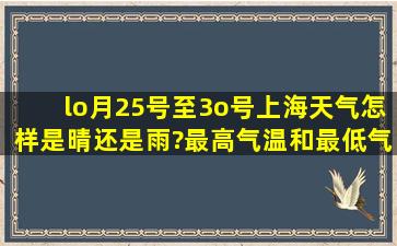 lo月25号至3o号上海天气怎样是晴还是雨?最高气温和最低气温各是...