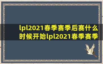 lpl2021春季赛季后赛什么时候开始lpl2021春季赛季后赛时间