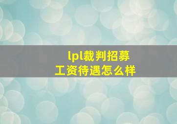 lpl裁判招募工资待遇怎么样