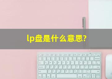 lp盘是什么意思?