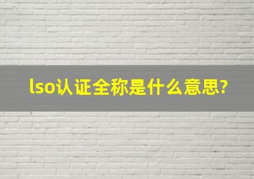 lso认证全称是什么意思?