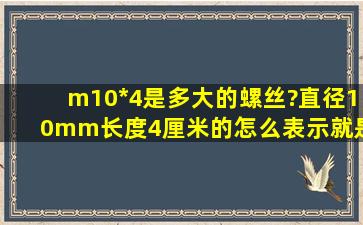 m10*4是多大的螺丝?直径10mm长度4厘米的怎么表示就是普通螺丝