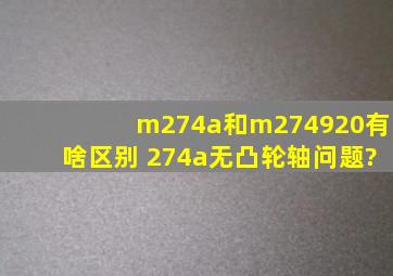 m274a和m274920有啥区别 274a无凸轮轴问题?