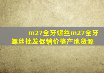 m27全牙螺丝m27全牙螺丝批发、促销价格、产地货源 