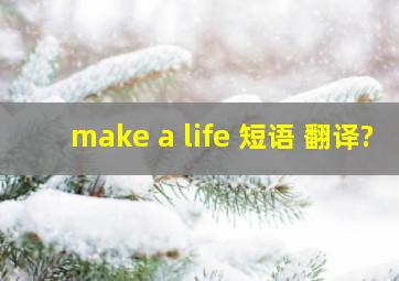 make a life 短语 翻译?
