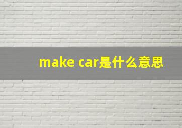 make car是什么意思