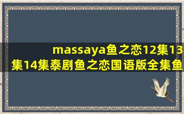 massaya鱼之恋12集13集14集,泰剧鱼之恋国语版全集,鱼之恋剧情介绍