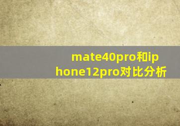 mate40pro和iphone12pro对比分析